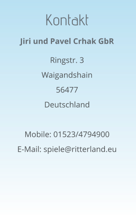 Kontakt Jiri und Pavel Crhak GbR  Ringstr. 3 Waigandshain 56477 Deutschland  Mobile: 01523/4794900 E-Mail: spiele@ritterland.eu
