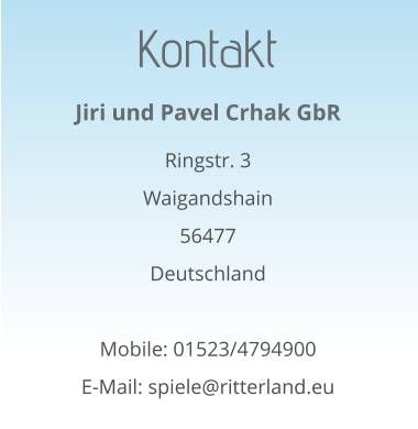 Kontakt Jiri und Pavel Crhak GbR  Ringstr. 3 Waigandshain 56477 Deutschland  Mobile: 01523/4794900 E-Mail: spiele@ritterland.eu